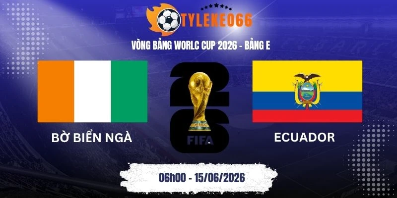 Tỷ lệ kèo Bờ Biển Ngà vs Ecuador - Bảng E World Cup 06h00 15/06/2026