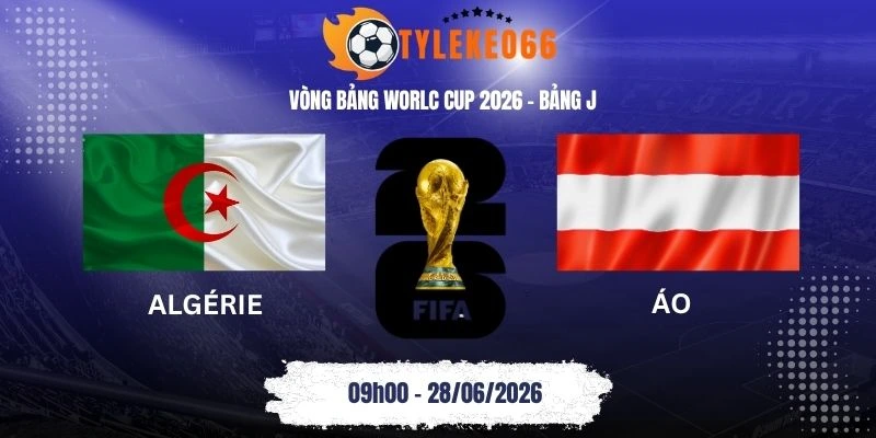 Tỷ lệ kèo Algérie vs Áo - Bảng J World Cup 09h00 28/06/2026