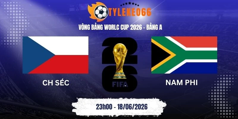 tỷ lệ kèo CH Séc vs Nam Phi - Bảng A World Cup 23h00 18/06/2026