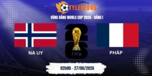Tỷ lệ kèo Na Uy vs Pháp - Bảng I World Cup 02h00 27/06/2026