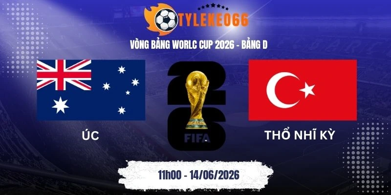 tỷ lệ kèo nhà cái Úc vs Thổ Nhĩ Kỳ - Bảng D World Cup 11h00 14/06/2026